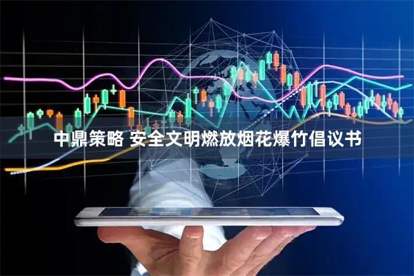 中鼎策略 安全文明燃放烟花爆竹倡议书